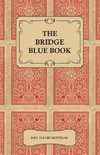 The Bridge Blue Book - A Compilation of Opinions of the Leading Bridge Authorities on Leads, Declarations, Inferences, and the General Play of the Game