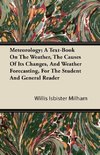 Meteorology; A Text-Book On The Weather, The Causes Of Its Changes, And Weather Forecasting, For The Student And General Reader