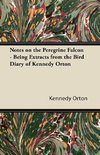 Notes on the Peregrine Falcon - Being Extracts from the Bird Diary of Kennedy Orton