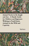 Animal Tracks in the Jungle and Zoo - A Handy Guide for Children and Beginners Wishing to Track Exotic Animals in the Wild and Captivity