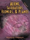 Aliens, Sasquatches, Flowers, & Plants