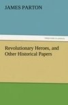 Revolutionary Heroes, and Other Historical Papers