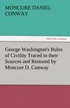 George Washington's Rules of Civility Traced to their Sources and Restored by Moncure D. Conway