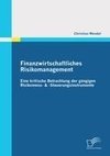 Finanzwirtschaftliches Risikomanagement: Eine kritische Betrachtung der gängigen Risikomess- & -Steuerungsinstrumente