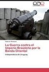 La Guerra contra el Imperio Brasileño por la Banda Oriental