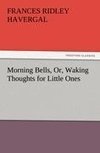 Morning Bells, Or, Waking Thoughts for Little Ones