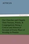 Our Churches and Chapels Their Parsons, Priests, & Congregations Being a Critical and Historical Account of Every Place of Worship in Preston