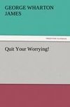 Quit Your Worrying!