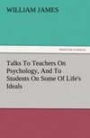 Talks To Teachers On Psychology, And To Students On Some Of Life's Ideals