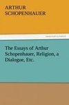 The Essays of Arthur Schopenhauer, Religion, a Dialogue, Etc.