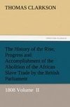 The History of the Rise, Progress and Accomplishment of the Abolition of the African Slave Trade by the British Parliament