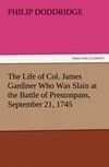 The Life of Col. James Gardiner Who Was Slain at the Battle of Prestonpans, September 21, 1745