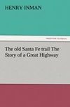 The old Santa Fe trail The Story of a Great Highway