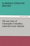 The true story of Christopher Columbus, called the Great Admiral