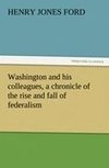 Washington and his colleagues, a chronicle of the rise and fall of federalism