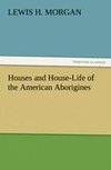 Houses and House-Life of the American Aborigines