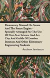 Elementary Manual on Steam and the Steam Engine - Specially Arranged for the Use of First-Year Science and Art, City and Guilds of London Institute an