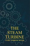 The Steam Turbine - A Practical and Theoretical Treatise for Engineers and Designers, Including a Discussion of the Gas Turbine