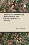 Carpentry and Woodworking - A Handbook of Tools, Materials, Methods, and Directions