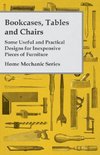 Bookcases, Tables and Chairs - Some Useful and Practical Designs for Inexpensive Pieces of Furniture - Home Mechanic Series