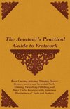 The Amateur's Practical Guide to Fretwork, Wood Carving, Inlaying, Mitreing Picture Frames, Lattice and Verandah Work, Staining, Varnishing, Polishing, and Many Useful Receipts, with Numerous Illustrations of Tools and Designs