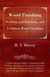 Wood Finishing - Staining and Polishing, and Cellulose Wood Finishing - A Treatise Devoted Mainly to Transparent Finishes for Wood, with Details of the Fundamental Principles and the Allied Processes. Also Oil Varnishing and Cellulose Spraying, with Some