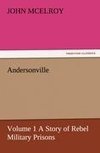 Andersonville - Volume 1 A Story of Rebel Military Prisons