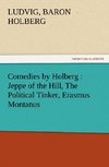 Comedies by Holberg : Jeppe of the Hill, The Political Tinker, Erasmus Montanus