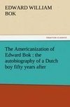 The Americanization of Edward Bok : the autobiography of a Dutch boy fifty years after