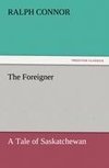 The Foreigner A Tale of Saskatchewan