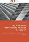 La justice pénale internationale: des TPI ad hoc à la CPI