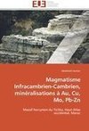 Magmatisme Infracambrien-Cambrien, minéralisations à Au, Cu, Mo, Pb-Zn