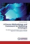 A Process Methodology and Framework for Mediating Ontologies