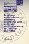 Beteiligung und Unterlassen beim erfolgsqualifizierten Delikt am Beispiel der Körperverletzung mit Todesfolge (§ 2271 StGB)