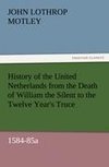 History of the United Netherlands from the Death of William the Silent to the Twelve Year's Truce, 1584-85a