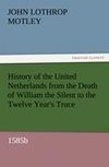 History of the United Netherlands from the Death of William the Silent to the Twelve Year's Truce, 1585b