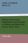 History of the United Netherlands from the Death of William the Silent to the Twelve Year's Truce, 1585e-86a