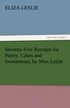 Seventy-Five Receipts for Pastry, Cakes and Sweetmeats, by Miss Leslie