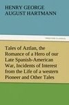 Tales of Aztlan, the Romance of a Hero of our Late Spanish-American War, Incidents of Interest from the Life of a western Pioneer and Other Tales