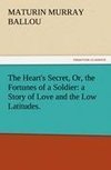 The Heart's Secret, Or, the Fortunes of a Soldier: a Story of Love and the Low Latitudes.