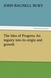 The Idea of Progress An inguiry into its origin and growth