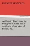 An Enquiry Concerning the Principles of Taste, and of the Origin of our Ideas of Beauty, etc.