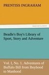 Beadle's Boy's Library of Sport, Story and Adventure, Vol. I, No. 1. Adventures of Buffalo Bill from Boyhood to Manhood