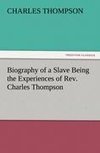 Biography of a Slave Being the Experiences of Rev. Charles Thompson