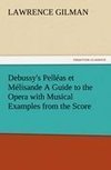 Debussy's Pelléas et Mélisande A Guide to the Opera with Musical Examples from the Score