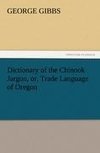 Dictionary of the Chinook Jargon, or, Trade Language of Oregon