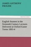 English Seamen in the Sixteenth Century Lectures Delivered at Oxford Easter Terms 1893-4