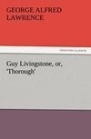 Guy Livingstone, or, 'Thorough'