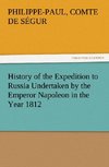 History of the Expedition to Russia Undertaken by the Emperor Napoleon in the Year 1812