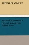 In Search of the Okapi A Story of Adventure in Central Africa